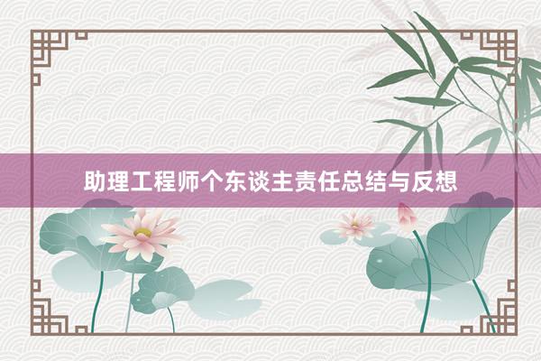 助理工程师个东谈主责任总结与反想